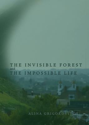 The Invisible Forest and The Impossible Life by Grigorovitch, Alina