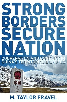 Strong Borders, Secure Nation: Cooperation and Conflict in China's Territorial Disputes by Fravel, M. Taylor