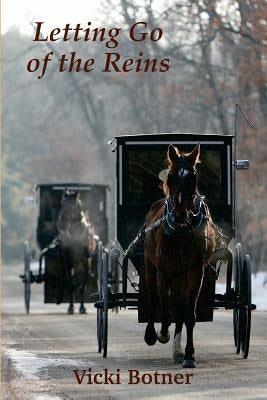 Letting Go of the Reins: The true story of a man who left the Amish and the woman who helped him by Botner, Vicki M.