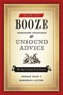 How to Booze: Exquisite Cocktails and Unsound Advice by Kaye, Jordan