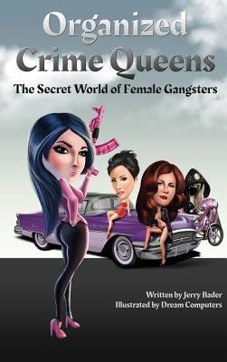 Organized Crime Queens: The Secret World of Female Gangsters by Bader, Jerry