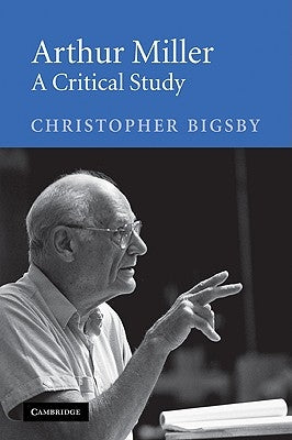 Arthur Miller: A Critical Study by Bigsby, Christopher