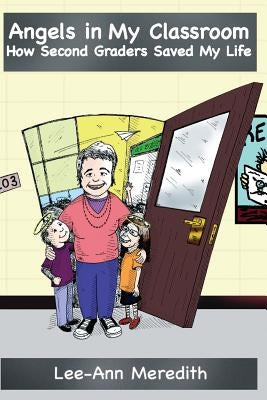 Angels in My Classroom: : How Second Graders Saved My Life by Meredith, Lee-Ann