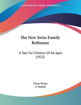 The New Swiss Family Robinson: A Tale For Children Of All Ages (1922) by Wister, Owen