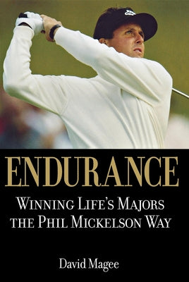 Endurance: Winning Lifes Majors the Phil Mickelson Way by Magee, David