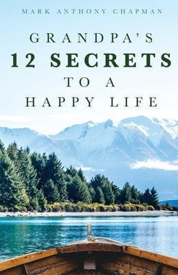 Grandpa's 12 Secrets to a Happy Life by Chapman, Mark Anthony