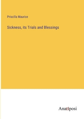 Sickness, its Trials and Blessings by Maurice, Priscilla