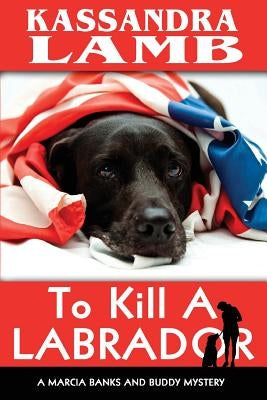 To Kill A Labrador: A Marcia Banks and Buddy Mystery by Lamb, Kassandra
