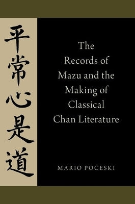The Records of Mazu and the Making of Classical Chan Literature by Poceski, Mario