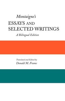 Montaigne's Essays and Selected Writings: A Bilingual Edition by Frame, Donald M.