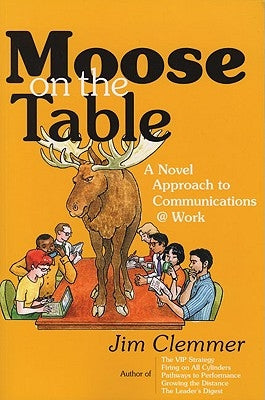 Moose on the Table: A Novel Approach to Communications @ Work by Clemmer, Jim