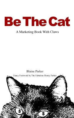 Be The Cat: A Marketing Book With Claws by Parker, Honey