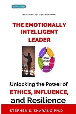 The Emotionally Intelligent Leader: Unlocking the Power of Ethics, Influence, and Resilience by Sharang, Stephen Sunday