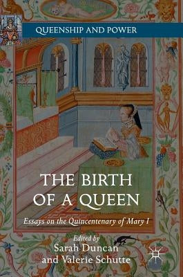 The Birth of a Queen: Essays on the Quincentenary of Mary I by Duncan, Sarah