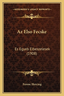 AZ Elso Fecske: Es Egyeb Elbeszelesek (1908) by Herczeg, Ferenc