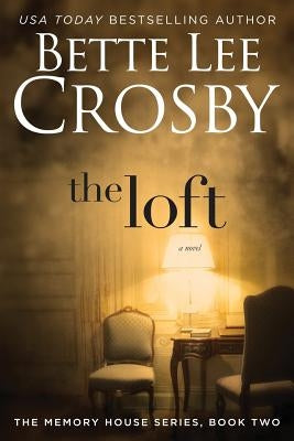 The Loft: The Memory House Collection by Crosby, Bette Lee