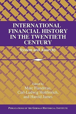 International Financial History in the Twentieth Century: System and Anarchy by Flandreau, Marc