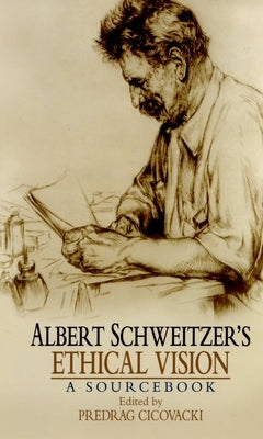 Albert Schweitzer's Ethical Vision: A Sourcebook by Cicovacki, Predrag