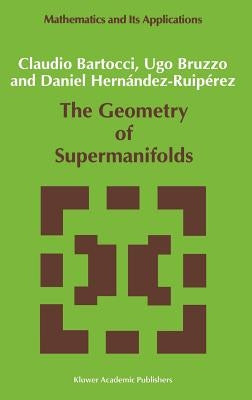 The Geometry of Supermanifolds by Bartocci, C.