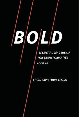 Bold: Essential Leadership for Transformative Change by Lavictoire Mahai, Chris