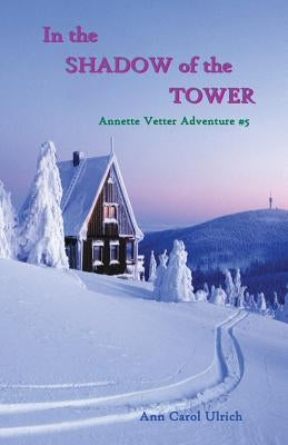 In the Shadow of the Tower: Annette Vetter Adventure #5 by Ulrich, Ann Carol