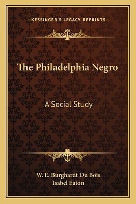 The Philadelphia Negro: A Social Study by Du Bois, W. E. B.