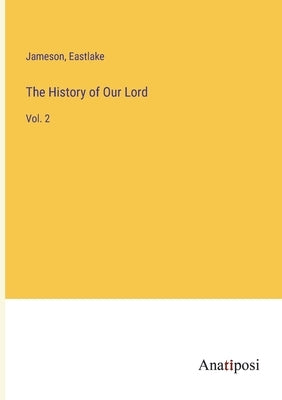 The History of Our Lord: Vol. 2 by Jameson