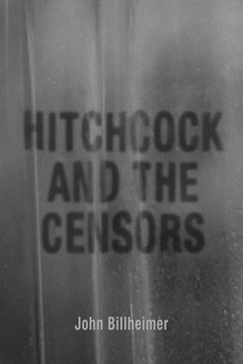 Hitchcock and the Censors by Billheimer, John