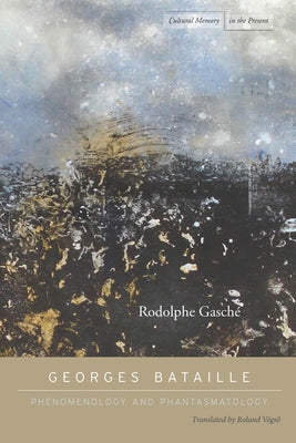 Georges Bataille: Phenomenology and Phantasmatology by Gasché, Rodolphe
