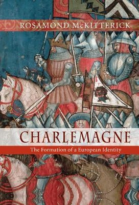 Charlemagne: The Formation of a European Identity by McKitterick, Rosamond