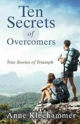 Ten Secrets of Overcomers: True Stories of Triumph by Kleehammer, Anne