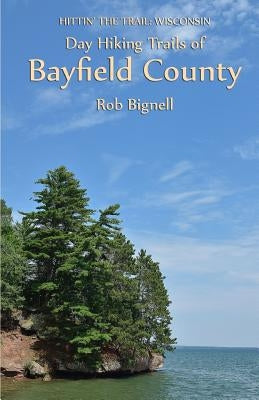 Day Hiking Trails of Bayfield County by Bignell, Rob