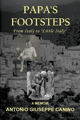 Papa's Footsteps: From Italy to "Little Italy" by Canino, Antonio Giuseppe