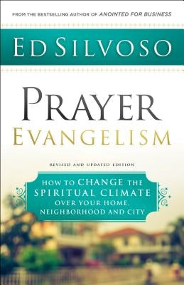 Prayer Evangelism: How to Change the Spiritual Climate Over Your Home, Neighborhood and City by Silvoso, Ed