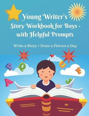 Young Writer's Story Work Book for Boys - with Helpful Prompts: Write a Story + Draw a Picture a Day by St George, Galina