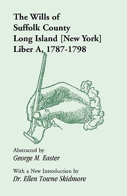 The Wills of Suffolk County, Long Island [New York], Liber A, 1787-1798 by Easter, George M.