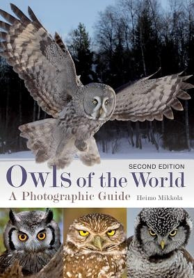 Owls of the World: A Photographic Guide by Mikkola, Heimo