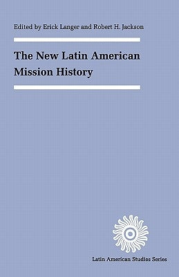 The New Latin American Mission History by Langer, Erick D.