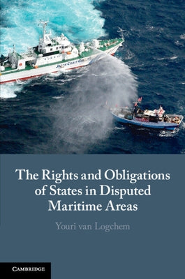 The Rights and Obligations of States in Disputed Maritime Areas by Van Logchem, Youri