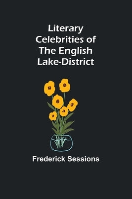 Literary Celebrities of the English Lake-District by Sessions, Frederick