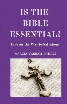 Is the Bible Essential?: Is Jesus the Way to Salvation? by Philips, Marcia Tabram