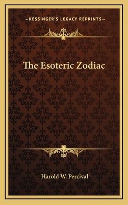 The Esoteric Zodiac by Percival, Harold W.