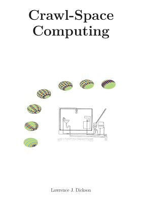 Crawl-Space Computing: Cooperating programs that don't hide your data while they are working on it by Dickson Phd, Lawrence J.