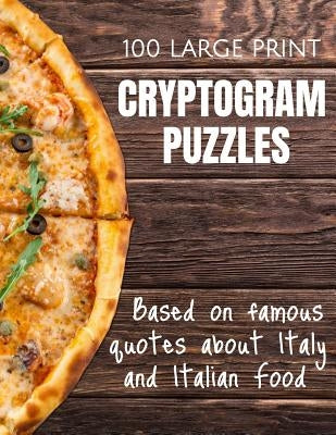 100 Large Print Cryptogram Puzzles Based on Famous Quotes About Italy and Italian Food: Cryptoquote Puzzle Book - Crypto Codes - Cryptoquip Brain Game by Pazzina Puzzles