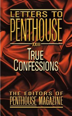 Letters to Penthouse XXIII: True Confessions by Penthouse International