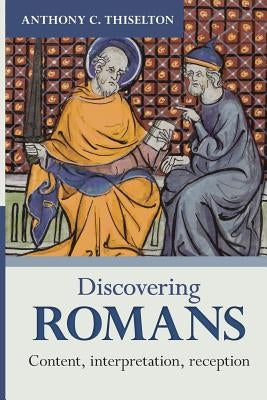 Discovering Romans: Content, interpretation, reception by Thiselton, Anthony C.