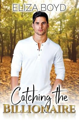 Catching the Billionaire by Boyd, Eliza