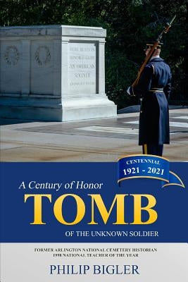 Tomb of the Unknown Soldier: A Century of Honor, 1921-2021 by Bigler, Philip