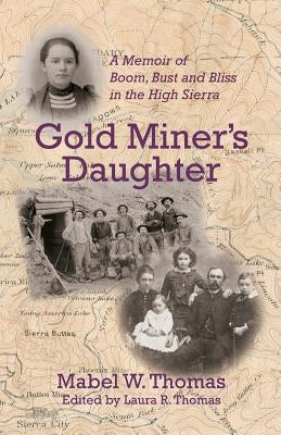Gold Miner's Daughter: A Memoir of Boom, Bust and Bliss in the High Sierra by Thomas, Mabel W.