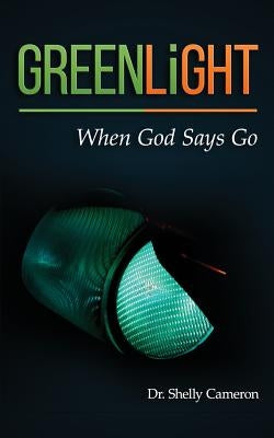 GreenLight: When God Says Go by Cameron, Shelly